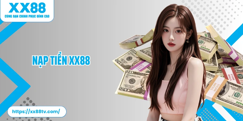 Nạp Tiền XX88: Quy Trình Gửi Vốn Chuẩn Xác Từ A Đến Z