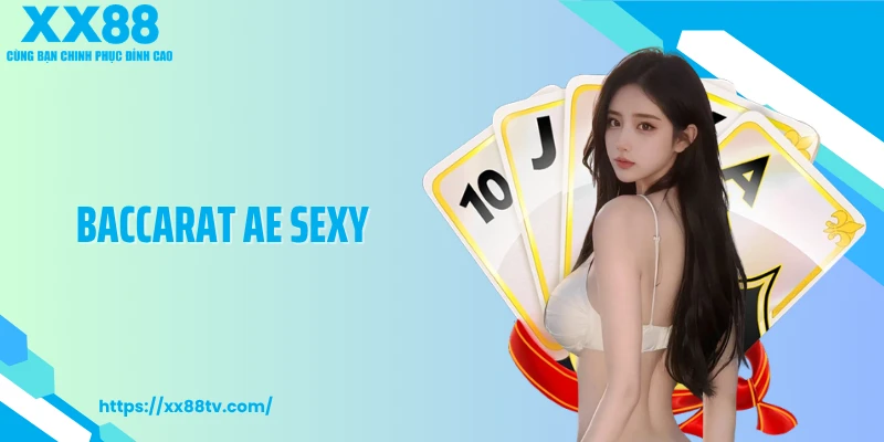 Baccarat AE Sexy - Phong Cách Mới Lạ Tạo Sức Hút Riêng