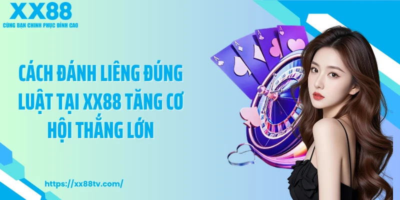 Cách Đánh Liêng Đúng Luật Tại XX88 Tăng Cơ Hội Thắng Lớn