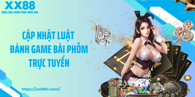 Cập nhật luật đánh game bài Phỏm trực tuyến