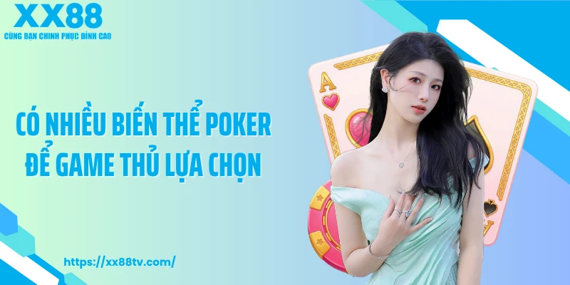 Có nhiều biến thể Poker để game thủ lựa chọn