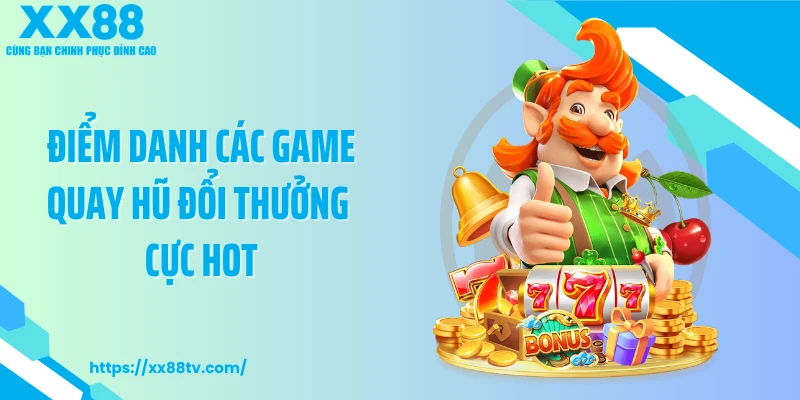 Điểm danh các game quay hũ đổi thưởng cực hot