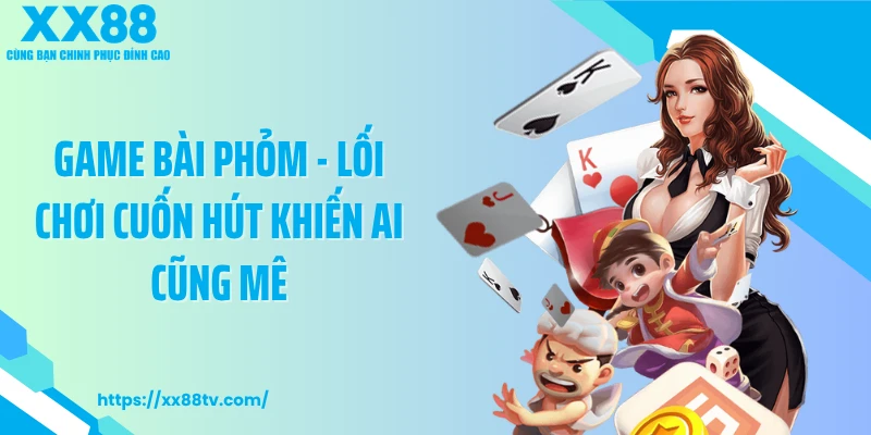 Game Bài Phỏm - Lối Chơi Cuốn Hút Khiến Ai Cũng Mê