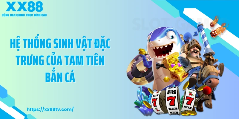 Hệ thống sinh vật đặc trưng của tam tiên bắn cá