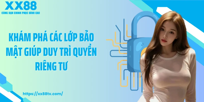 Khám phá các lớp bảo mật giúp duy trì quyền riêng tư