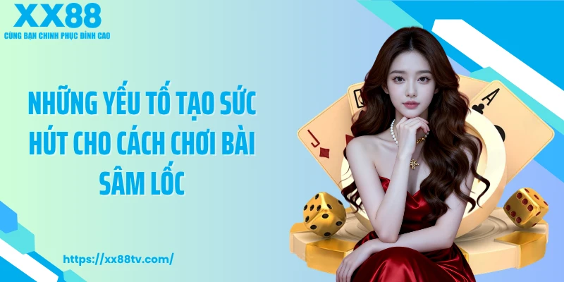 Những yếu tố tạo sức hút cho cách chơi bài sâm lốc