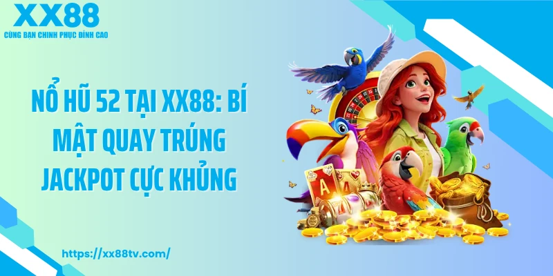 Nổ Hũ 52 Tại XX88: Bí Quay Trúng Jackpot Cực Khủng