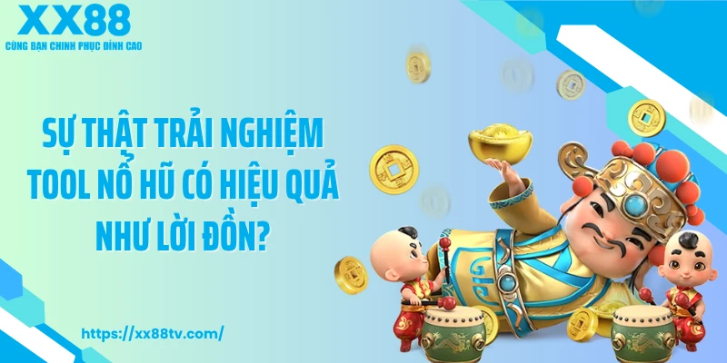 Sự thật trải nghiệm tool nổ hũ có hiệu quả như lời đồn?