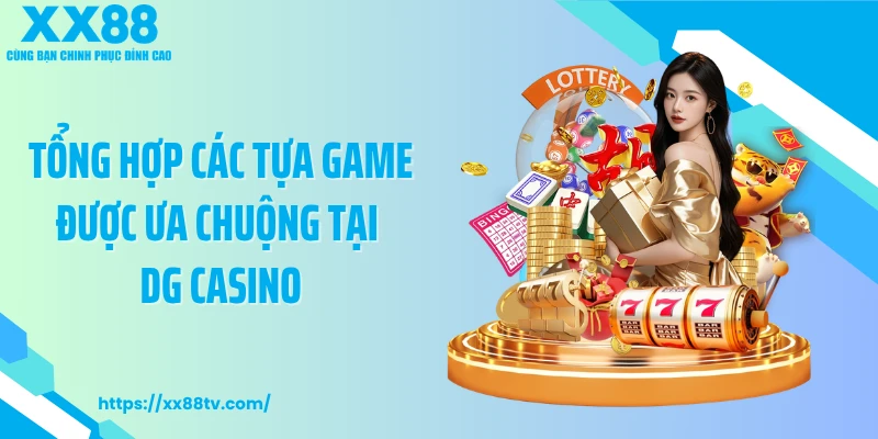 Tổng hợp các tựa game được ưa chuộng tại DG casino