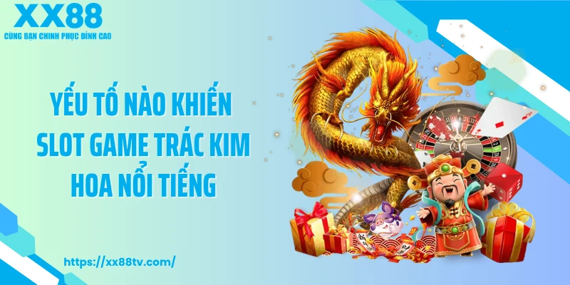 Yếu tố nào khiến slot game Trác Kim Hoa nổi tiếng
